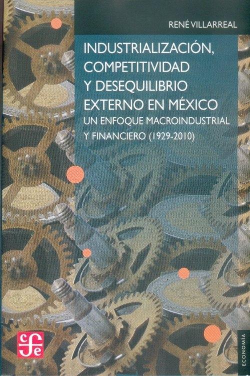 Industrializacion, Competitividad y Desequilibrio Externo en Mexico "Un Enfoque Macroindustrial y Financiero (1929-2010)"