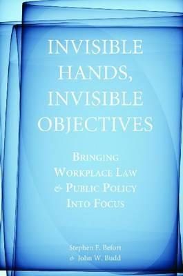 Invisible Hands, Invisible Objectives "Bringing Workplace Law And Public Policy Into Focus"