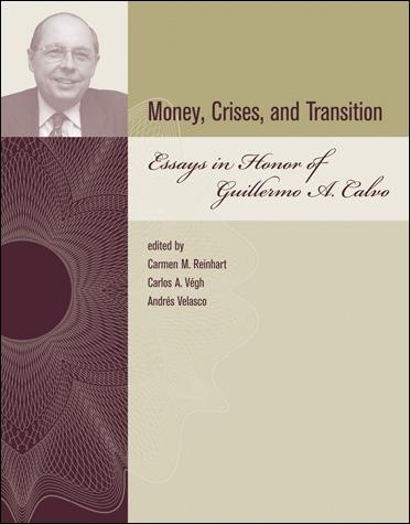 Money, Crisis And Transition "Essays In Honor Of Guillermo Calvo". Essays In Honor Of Guillermo Calvo