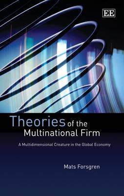 Theories Of The Multinational Firm "A Multidimensional Creature In The Global Economy". A Multidimensional Creature In The Global Economy
