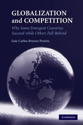 Globalization And Competition "Why Some Emergent Countries Succeed While Others Fall Behind". Why Some Emergent Countries Succeed While Others Fall Behind