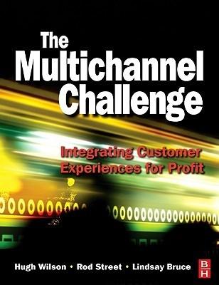 The Multichannel Challenge "Integrating Customer Experiences For Profit". Integrating Customer Experiences For Profit