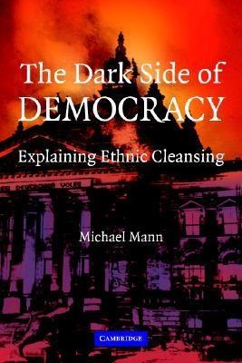 The Dark Side Of Democracy: Explaining Ethnic Cleansing