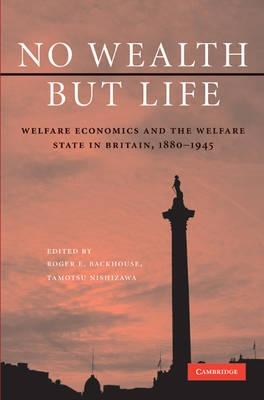No Wealth But Life "Welfare Economics And The Welfare State In Britain 1880-1945"
