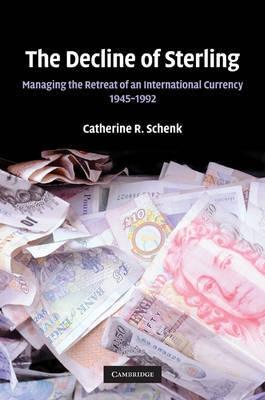 The Decline Of Sterling "Managing The Retreat Of An International Currency, 1945-1992". Managing The Retreat Of An International Currency, 1945-1992