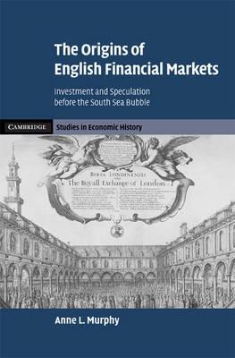 The Origins Of English Financial Markets "Investment And Speculation Before The South Sea Bubble"
