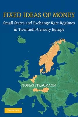 Fixed Ideas Of Money "Small States And Exchange Rate Regimes In Twentieth Century Euro"
