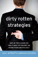 Dirty Rotten Strategies How We Trick Ourselves And Others Into Solving The Wrong Problems Precisely