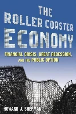 The Roller Coaster Economy "Financial Crisis, Great Recession, And The Public Option"