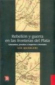 Rebelion y Guerra en las Fronteras del Plata. Guaranies, Jesuitas e Imperios Coloniales