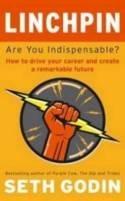 Linchpin Are You Indispensable? How To Drive Your Career And Create a Remarkable Future