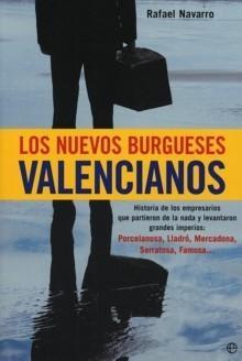 Los Nuevos Burgueses Valencianos "Historia de los Empresarios que Partieron de la Nada...". Historia de los Empresarios que Partieron de la Nada...