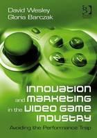 Innovation And Marketing In The Video Game Industry "Avoiding The Performance Trap"