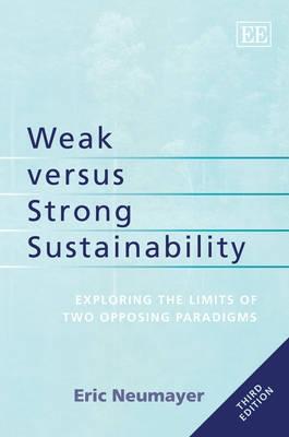 Weak Versus Strong Sustainability "Exploring The Limits Of Two Opposing Paradigms". Exploring The Limits Of Two Opposing Paradigms