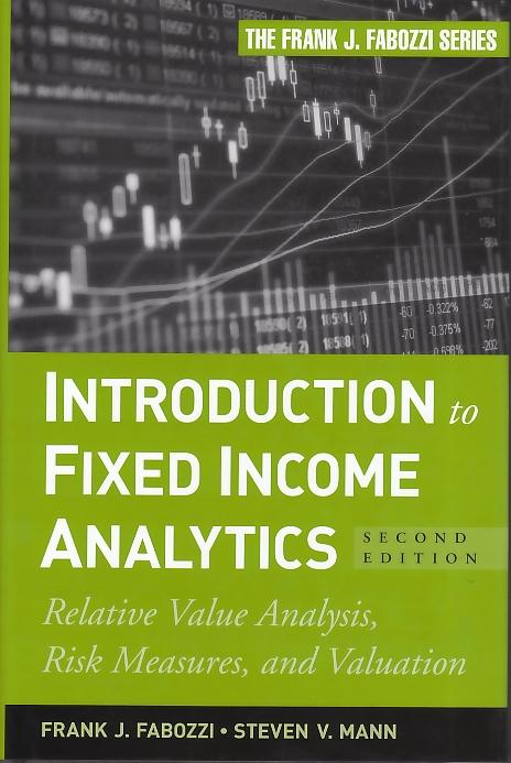 Introduction To Fixed Income Analytics "Relative Value Analysis, Risk Measures And Valuation"