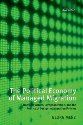 The Political Economy Of Managed Migration "Nonstate Actors, Europeanization, And The Politics Of Designing". Nonstate Actors, Europeanization, And The Politics Of Designing
