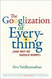 The Googlization of Everything "(And Why We Should Worry)"