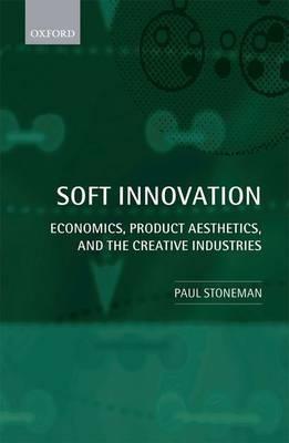 Soft Innovation "Economics, Product Aesthetics, and the Creative Industries". Economics, Product Aesthetics, and the Creative Industries