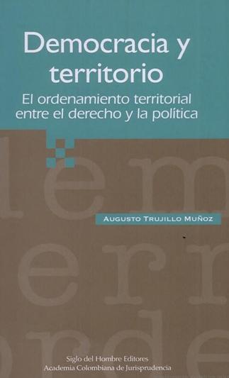Democracia y territorio "Ordenamiento territorial entre el derecho y la politica". Ordenamiento territorial entre el derecho y la politica