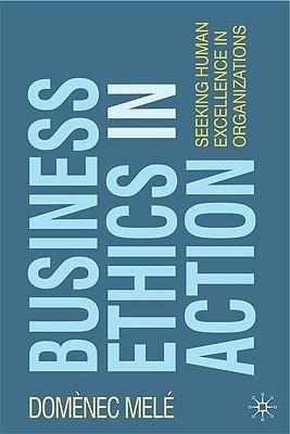 Business Ethics in Action "Seeking Human Excellence in Organizations". Seeking Human Excellence in Organizations