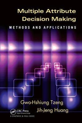 Multiple Attribute Decision Making "Methods and Applications"