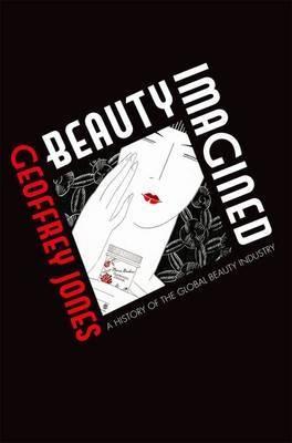 Beauty Imagined "A History of the Global Beauty Industry"
