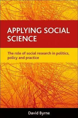 Applying Social Science "The Role of Social Research in Politics, Policy and Practice"