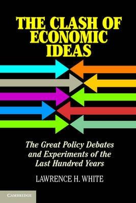 The Clash of Economic Ideas "The Great Policy Debates and Experiments of the Last Hundred Yea"