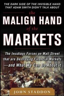 The Malign Hand of the Markets "The Insidious Forces on Wall Street That are Destriying Financia"