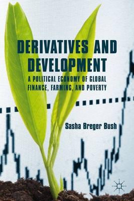 Derivatives and Development "A Political Economy of Global Finance, Farming, and Poverty"
