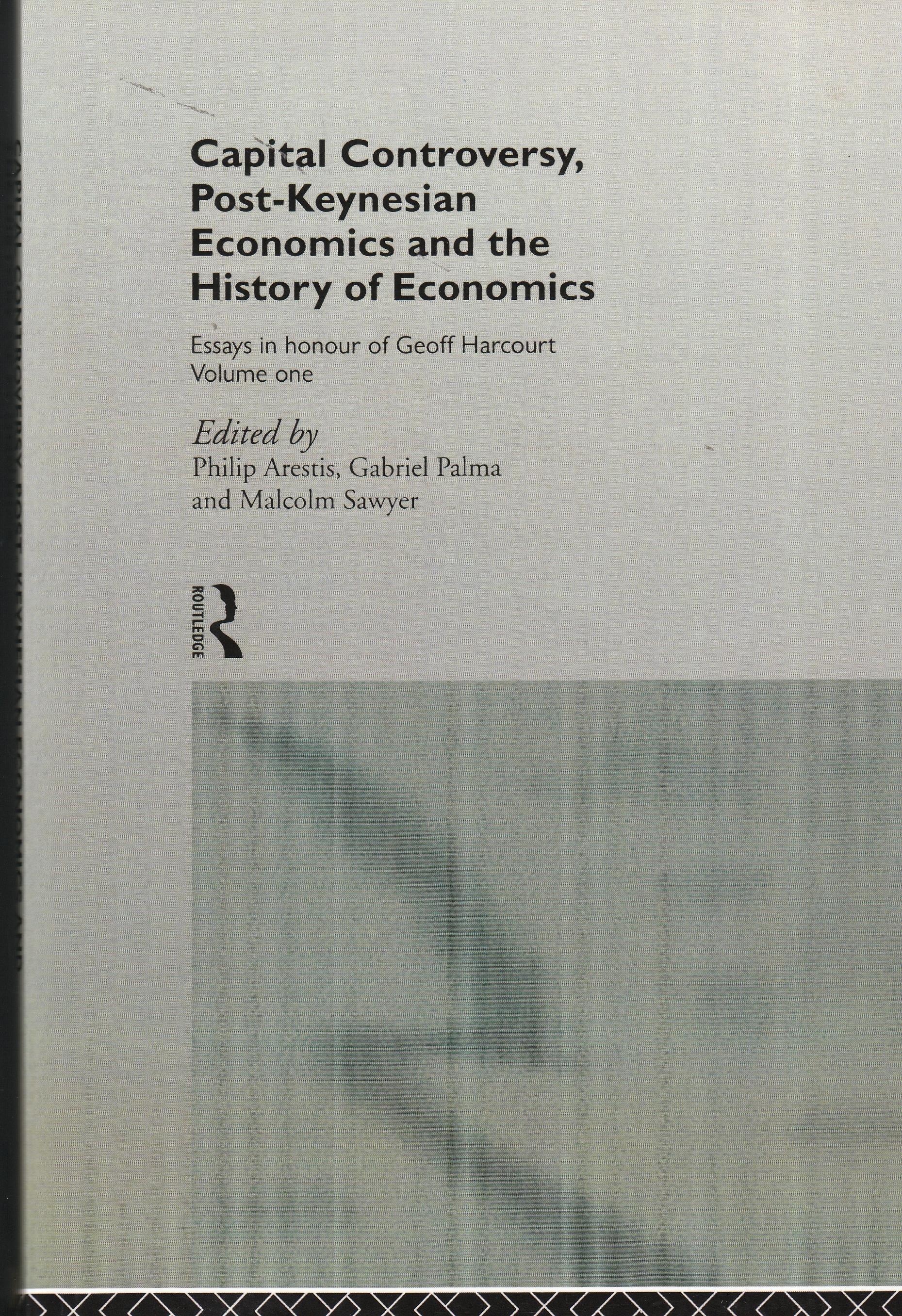 Capital Controversy, Post Keynesian Economics and the History of Economic "Essays in Honour of Geoff Harcourt, Volume One"