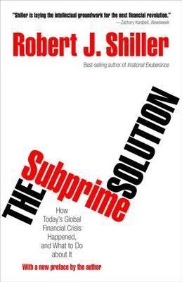 The Subprime Solution "How Today's Global Financial Crisis Happened, and What to Do Abo"