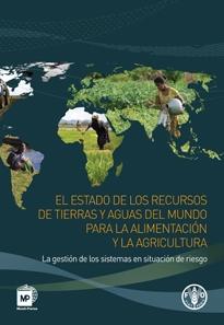 El estado de los recursos de tierras y aguas del mundo para la alimentación y la agricultura "La gestión de los sistemas en situación de riesgo"