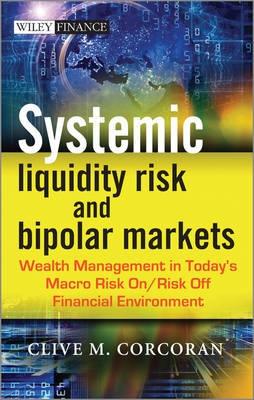 Systemic Liquidity Risk and Bipolar Markets "Wealth Management in Today's Macro Risk On/Risk Off Financial En"