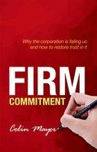 Firm Commitment "Why the corporation is failing us and how to restore trust in it"