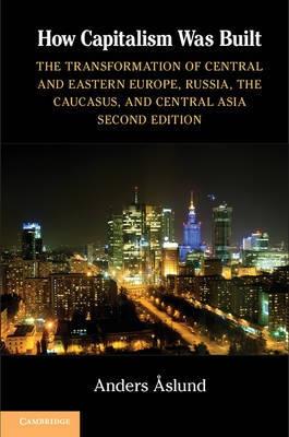 How Capitalism Was Built "The Transformation of Central and Eastern Europe, Russia, the Ca"