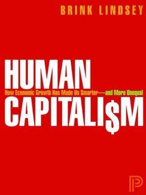 Human Capitalism "How Economic Growth Has Made Us Smarter--and More Unequal"