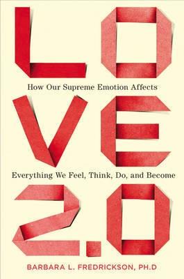 Love 2.0 "How Our Supreme Emotion Affects Everything We Feel, Think, Do, a"