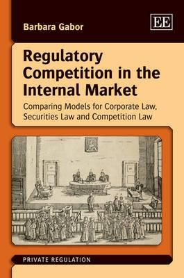Regulatory Competition in the Internal Market "Comparing Models for Corporate Law, Securities Law and Competiti"