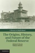 The Origins, History, and Future of the Federal Reserve "A Return to Jekyll Island"