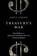 Tresurys War "The Unleashing of a New Era of Financial Warfare"
