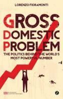 Gross Domestic Problem "The Politics Behind the World's Most Powerful Number"