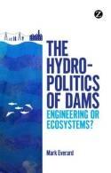 The Hydropolitics of Dams "Engineering or Ecosystems?"