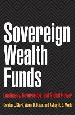 Sovereign Wealth Funds "Legitimacy, Governance, and Global Power"