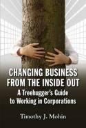 Changing Business from the Inside Out "The Treehugger's Guide to Working in Corporations"