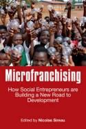 Microfranchising How Social Entrepreneurs are Building a New Road to Development