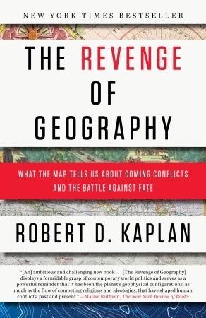 The Revenge of Geography "What the Map Tells Us About Coming Conflicts and the Battle Agai"
