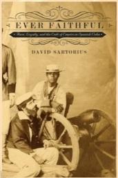 Ever Faithful "Race, Loyalty, and the Ends of Empire in Spanish Cuba"