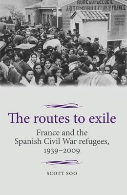 The Routes to Exile "France and the Spanish Civil War Refugees, 1939-2009"