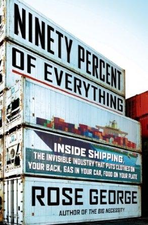 Ninety Percent of Everything "Inside Shipping, the Invisible Industry That Puts Clothes on You"